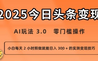 今日头条新玩法：AI玩法 3.0.零门槛操作，小白每天 2 小时照做就能日入3张 + 的实测变现技巧