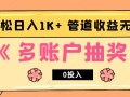 多账号抽奖，0投入也能赚收益，轻松日入1k+，管道收益无上限