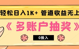 多账号抽奖，0投入也能赚收益，轻松日入1k+，管道收益无上限