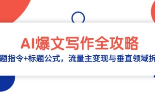 AI爆文写作全攻略：选题指令+标题公式，流量主变现与垂直领域拆解