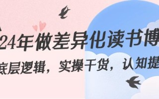 2024年做差异化读书博主：底层逻辑，实操干货，认知提升(29节)