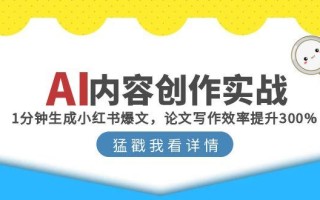AI内容创作实战：1分钟生成小红书爆文，论文写作效率提升300%