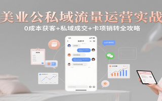 美业公私域流量运营实战：0成本获客+私域成交+卡项销转全攻略