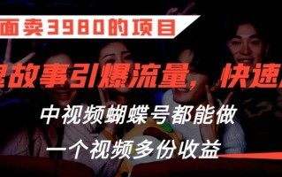 外面卖3980的项目，鬼故事引爆流量打法，中视频、蝴蝶号都能做，一个视频多份收益【揭秘】