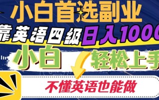 靠英语四级日入1000，不懂英语也能干，小白轻松上手！