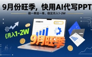 9月份旺季，快用AI代写PPT，做一单结一单，稳定月入1-2W【附AI工具和模板】