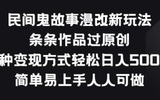 民间鬼故事漫改新玩法，条条作品过原创，多种变现方式，简单易上手人人可做【揭秘】