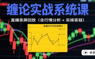 缠论实战系统课：直播录屏回放(含行情分析 + 实操答疑(更新8月)