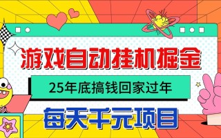 25年底搞钱回家过年，自动游戏挂机掘金，日入千元！