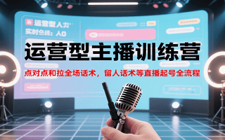 运营型主播训练营，点对点和拉全场话术，留人话术等直播起号全流程(更新7月)