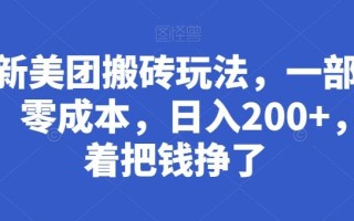最新美团搬砖玩法，一部手机，零成本，日入200+，躺着把钱挣了