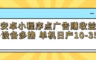 安卓小程序点广告赚收益，多设备多撸 单机日产10-35+