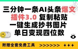(9914期)三分钟一条AI头条爆文，插件3.0 复制粘贴一键生成抄书图片 单日变现四位数