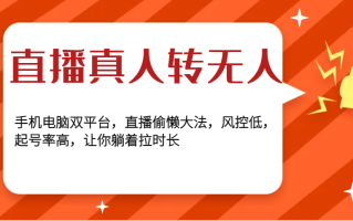 直播真人转无人，手机电脑双平台，直播偷懒大法，风控低，起号率高，让你躺着拉时长