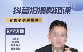 抖音拍摄剪辑课，老板必学实操课，边学边挣