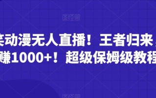 搞笑动漫无人直播！王者归来，单日赚1000+！超级保姆级教程！