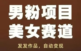 男粉项目美女赛道，发发作品，轻松获流自动变现
