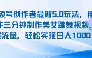 视频号创作者最新5.0玩法，用ai软件三分钟制作美女跳舞视频 实现日入1000+