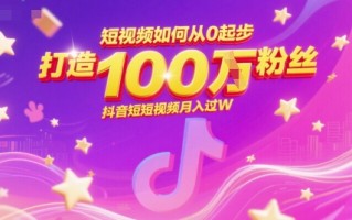 短视频如何从0起步，打造100W粉丝抖音短视频月入过W