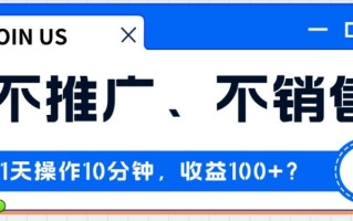 不推广、不销售1天操作10分钟，收益100+？