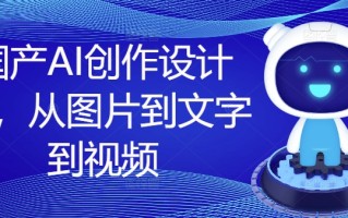 国产AI创作设计课，从图片到文字到视频