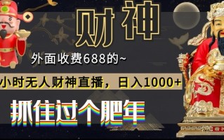 外面收费688的，24小时无人财神直播，日入1000+，抓住过个肥年