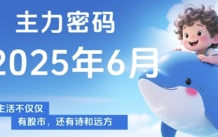 主力密码，助你洞察主力动向，培养个股分析能力，精准把握买卖时机(更新6月)