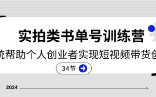 2024实拍类书单号训练营：系统帮助个人创业者实现短视频带货创收-34节