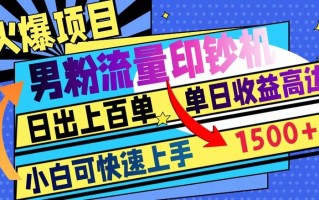 火爆项目，男粉流量印钞机，日出上百单，小白可快速上手，单日收益1500+