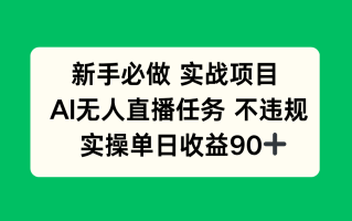 新手必做实战项目，AI无人直播任务 不违规，实操单日收益90+