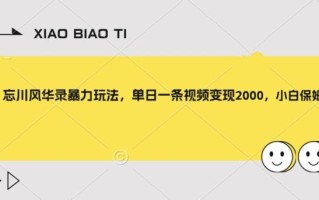忘川风华录暴力玩法，单日一条视频变现2000，小白保姆级教程【揭秘】