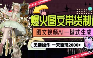 一天利润2000+，爆火图文带货制作,图片文案视频AI一键式生成，无需操作