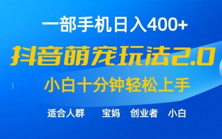 (9540期)一部手机日入400+，抖音萌宠视频玩法2.0，小白十分钟轻松上手(教程+素材)
