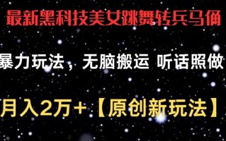 最新黑科技美女跳舞转兵马俑暴力玩法，无脑搬运 听话照做 月入2万+【原创新玩法】【揭秘】
