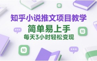 知乎小说推文项目教学，简单易上手，每天3小时轻松变现