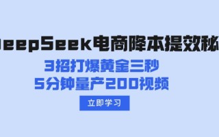 DeepSeek电商降本提效秘籍：3招打爆黄金三秒，5分钟量产200视频