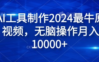纯AI工具制作2024最牛原创视频，无脑操作月入1W+【揭秘】