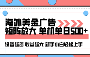 海外美金广告全自动挂机，单机单日500+可矩阵放大设备越多收益越大，新…