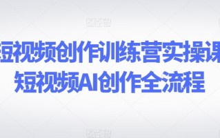 AI短视频创作训练营实操课，短视频AI创作全流程