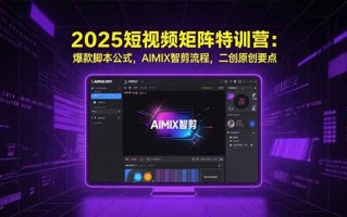 2025短视频矩阵特训营：爆款脚本公式，AIMIX智剪流程，二创原创要点