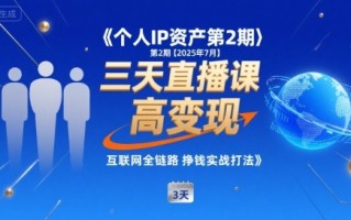 个人IP资产第2期【2025年7月】三天直播课，​小团队高变现，互联网全链路挣钱实战打法