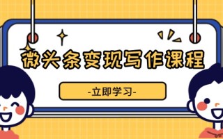 微头条变现写作课程，掌握流量变现技巧，提升微头条质量，实现收益增长