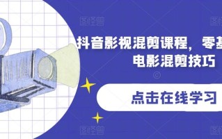 抖音影视混剪课程，零基础学习电影混剪技巧