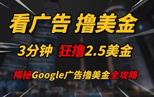 看广告，撸美金！！3分钟赚2.5美金！！日入200美金不是梦！揭秘Google…