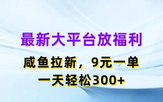 最新蓝海项目，闲鱼平台放福利，拉新一单9元，轻轻松松日入300+