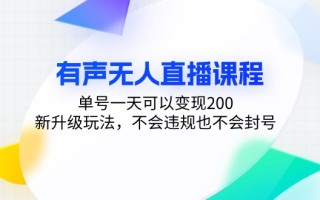 有声无人直播课程，单号一天可以变现200，新升级玩法，不会违规也不会封号