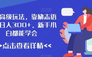 最新高级玩法，靠励志语录，日入300+，新手小白都能学会【揭秘】