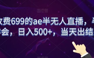 外面收费699的ae半无人直播，半小时学会，日入500+，当天出结果【揭秘】