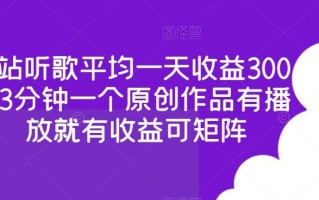 b站听歌平均一天收益300+3分钟一个原创作品有播放就有收益可矩阵
