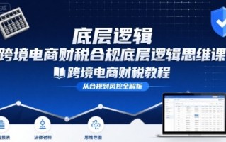 跨境电商财稅合规底层逻辑思维课-跨境电商财税教程